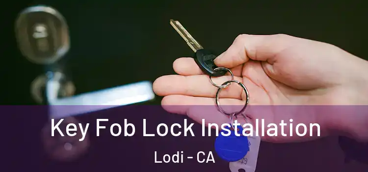 Key Fob Lock Installation Lodi - CA
